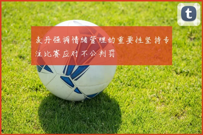 麦丹强调情绪管理的重要性坚持专注比赛应对不公判罚